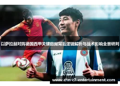 以萨拉赫对阵德国西甲关键数据背后逻辑解析与战术影响全景研判
