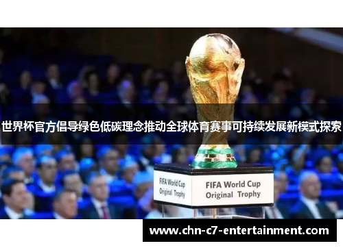 世界杯官方倡导绿色低碳理念推动全球体育赛事可持续发展新模式探索