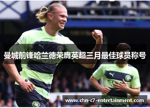 曼城前锋哈兰德荣膺英超三月最佳球员称号
