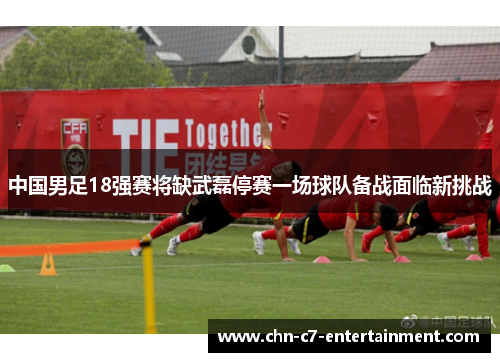 中国男足18强赛将缺武磊停赛一场球队备战面临新挑战