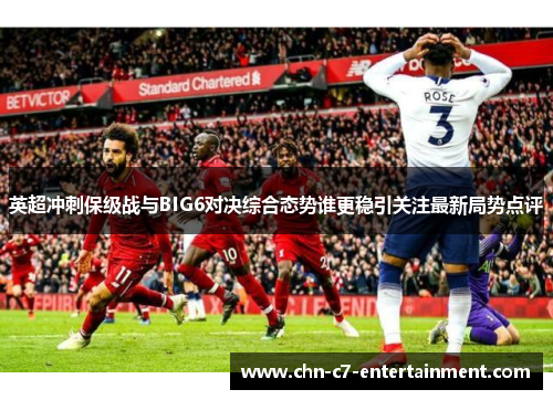 英超冲刺保级战与BIG6对决综合态势谁更稳引关注最新局势点评